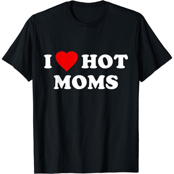 I Love Hot Moms T-Shirt