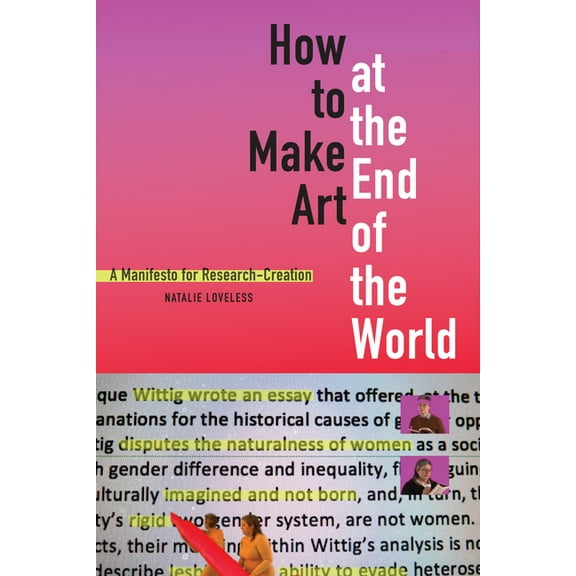 How to Make Art at the End of the World: A Manifesto for Research-Creation, (Paperback)