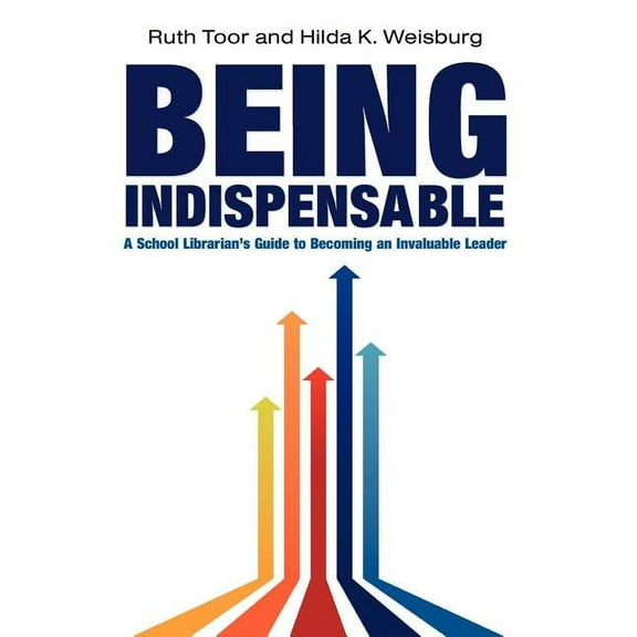 Being Indispensable: A School Librarian's Guide to Becoming an Invaluable Leader, (Paperback)