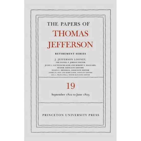 Papers of Thomas Jefferson: Retirement The Papers of Thomas Jefferson, Retirement Series, Volume 19: 16 September 1822 to 30 June 1823, Book 19, (Hardcover)
