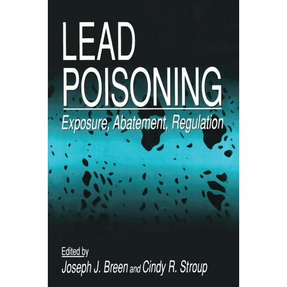 Lead Poisoning: Exposure, Abatement, Regulation, (Paperback)