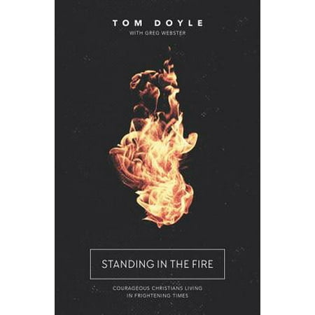 Standing in the Fire : Courageous Christians Living in Frightening Times