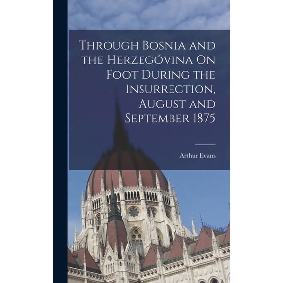 Through Bosnia and the Herzegóvina On Foot During the Insurrection, August and September 1875 (Hardcover)
