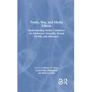 Teens, Sex, and Media Effects: Understanding Media's Influence on Adolescent Sexuality, Sexual Health, and Advocacy, (Hardcover)