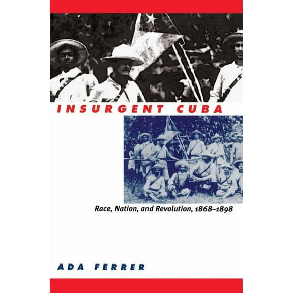 Insurgent Cuba: Race, Nation, and Revolution, 1868-1898, (Paperback)