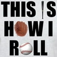 thumbnail image 3 of CafePress - This Is How I Roll Baseball Light T Shirt - Light T-Shirt - CP, 3 of 4