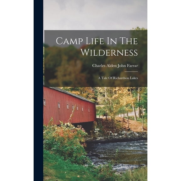 Camp Life In The Wilderness: A Tale Of Richardson Lakes, (Hardcover)
