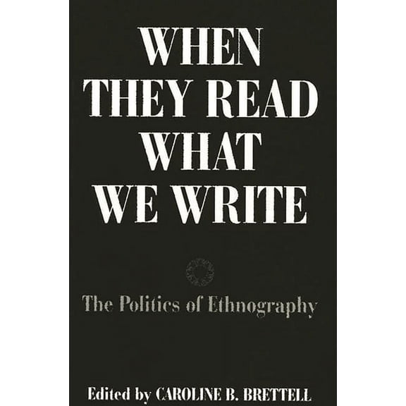 When They Read What We Write: The Politics of Ethnography, (Paperback)