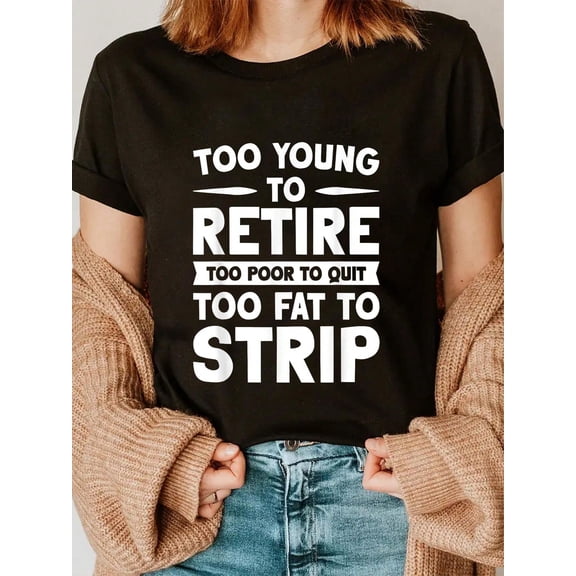 Too Young To Retire Too Poor To Quit Too Fat To Strip T-Shirt