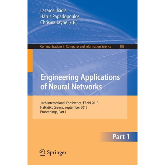 Communications in Computer and Informati Engineering Applications of Neural Networks: 14th International Conference, Eann 2013, Halkidiki, Greece, September 2013, Book 383, (Paperback)
