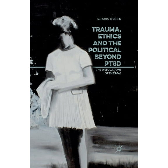 Trauma, Ethics and the Political Beyond Ptsd: The Dislocations of the Real, (Paperback)