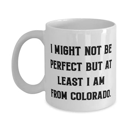

Colado Gifts F I Might Not Be Perfect but at Least I am From Colado Unique Idea Colado 15oz Mug Cup From