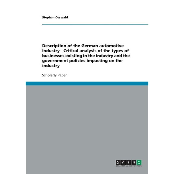 Description of the German automotive industry - Critical analysis of the types of businesses existing in the industry an, (Paperback)