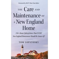 The Care and Maintenance of a New England Home: 250 Home Upkeep Items That EVERY New England Homeowner Should Be Aware , (Hardcover)