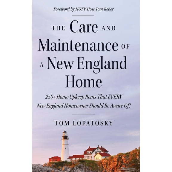 The Care and Maintenance of a New England Home: 250  Home Upkeep Items That EVERY New England Homeowner Should Be Aware , (Hardcover)