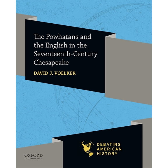 Debating American History The Powhatans and the English in the Seventeenth-Century Chesapeake, (Paperback)