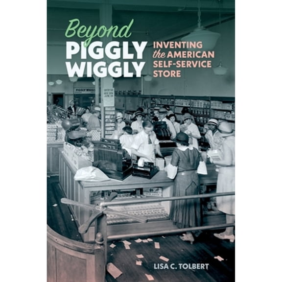 Pre-Owned Beyond Piggly Wiggly: Inventing the American Self-Service Store, (Paperback)