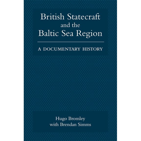 British Statecraft and the Baltic Sea Region: A Documentary History, (Hardcover)