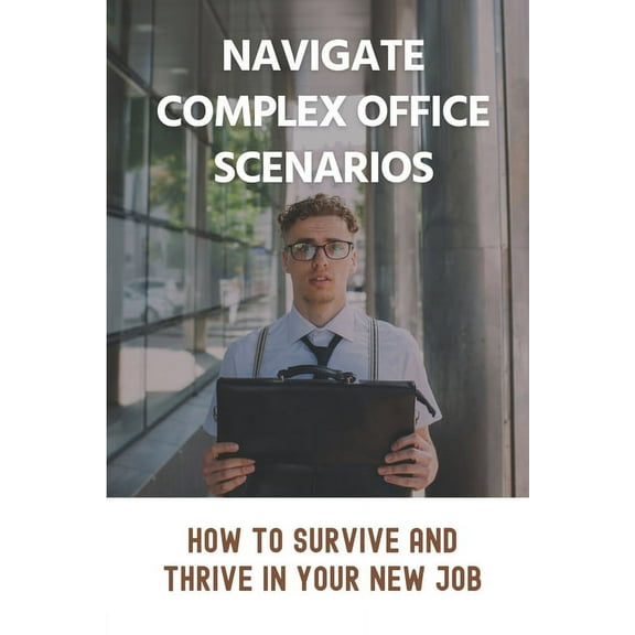 Navigate Complex Office Scenarios : How To Survive And Thrive In Your New Job: Landing A Job (Paperback)