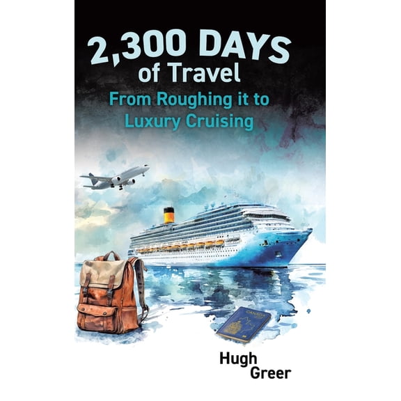 2,300 Days of Travel: From Roughing it to Luxury Cruising, (Hardcover)