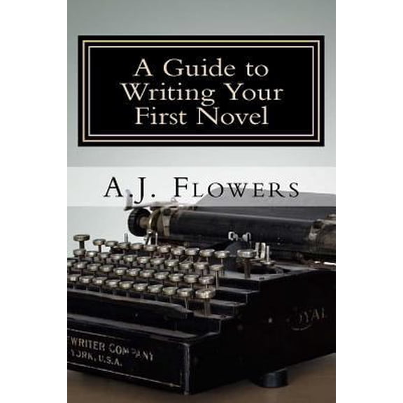 Pre-Owned A Guide to Writing Your First Novel: A Comprehensive Roadmap to Jumpstart Your Writing Career (Paperback) 1532712782 9781532712784