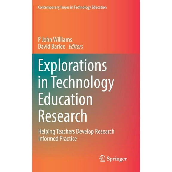 Contemporary Issues in Technology Educat Explorations in Technology Education Research: Helping Teachers Develop Research Informed Practice, (Hardcover)