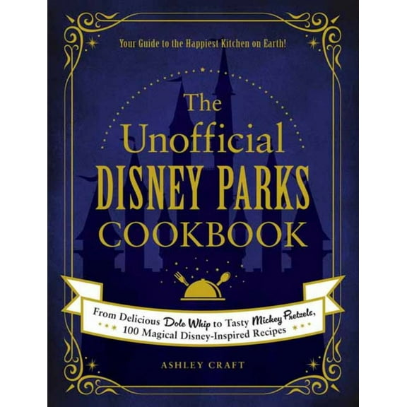 The Unofficial Disney Parks Cookbook: From Delicious Dole Whip to Tasty Mickey Pretzels, 100 Magical Disney-Inspired Recipes (Hardcover)