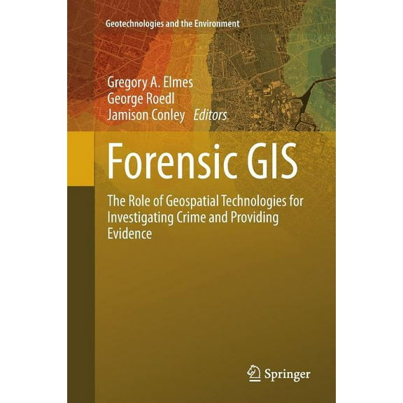 Geotechnologies and the Environment Forensic GIS: The Role of Geospatial Technologies for Investigating Crime and Providing Evidence, Book 11, (Paperback)