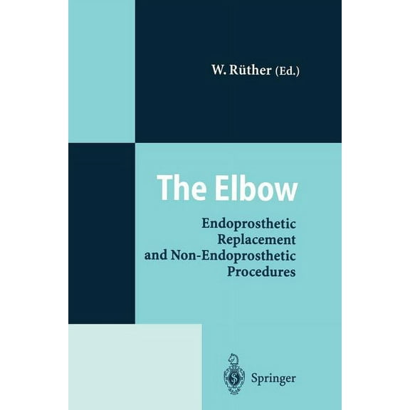The Elbow: Endoprosthetic Replacement and Non-Endoprosthetic Procedures, (Paperback)