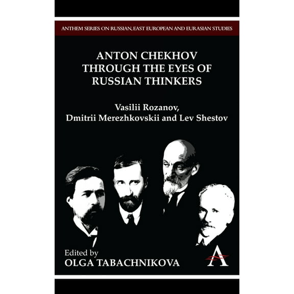 Anton Chekhov Through the Eyes of Russian Thinkers: Vasilii Rozanov, Dmitrii Merezhkovskii and Lev Shestov, (Hardcover)