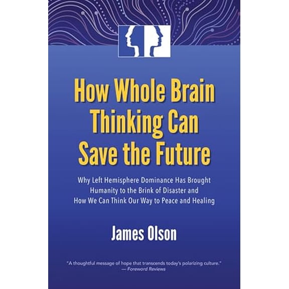 Pre-Owned How Whole Brain Thinking Can Save the Future: Why Left Hemisphere Dominance Has Brought Humanity to the Brink of Disaster and How We Can Think Our Way to Peace and Healing, 9781579830519, 157983051X,