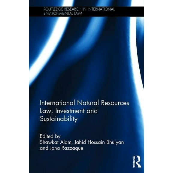 Routledge Research in International Envi International Natural Resources Law, Investment and Sustainability, (Hardcover)