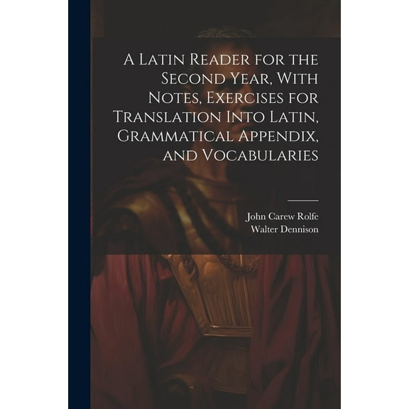 A Latin Reader for the Second Year, With Notes, Exercises for Translation Into Latin, Grammatical Appendix, and Vocabularies (Paperback)