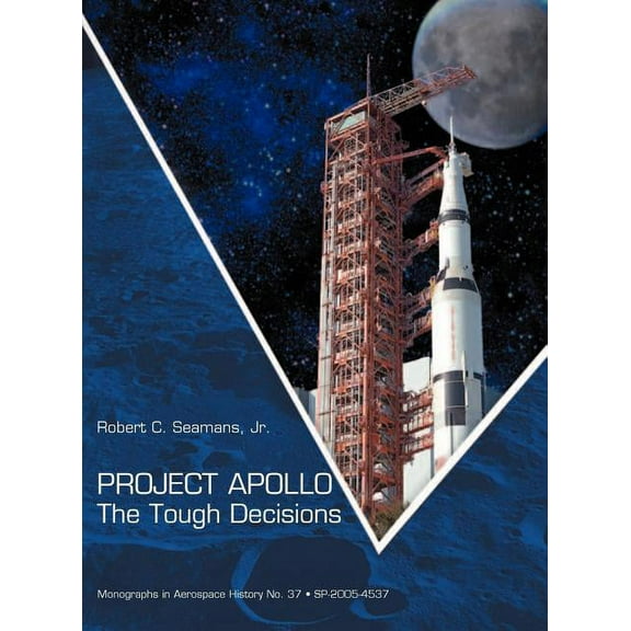 Project Apollo: The Tough Decisions (NASA Monographs in Aerospace History series, number 37) (Hardcover)