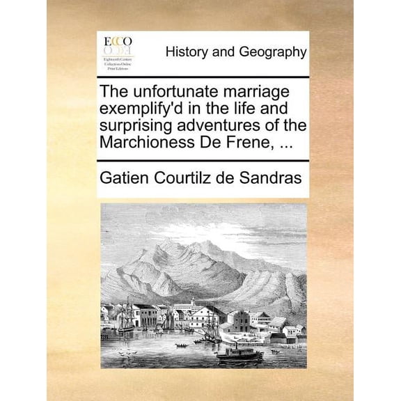 The Unfortunate Marriage Exemplify'd in the Life and Surprising Adventures of the Marchioness de Frene, (Paperback)
