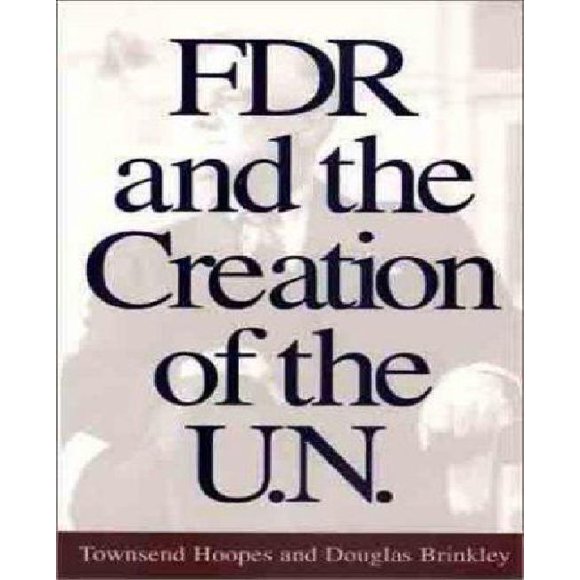 FDR and the creation of the U. N
