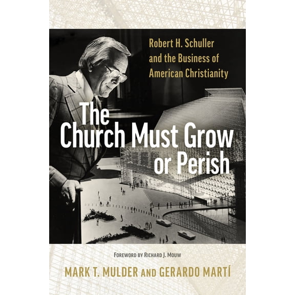 Pre-Owned The Church Must Grow or Perish: Robert H. Schuller and the Business of American Christianity (Paperback) 0802878555 9780802878557