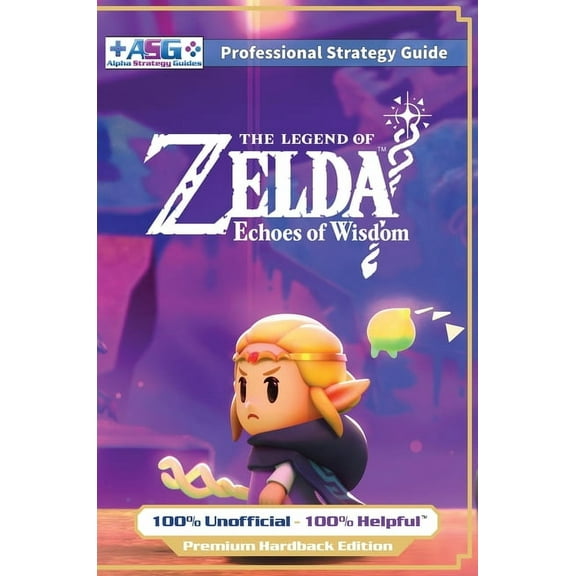 The Legend of Zelda Echoes of Wisdom Strategy Guide Book (Full Color Premium Hardback): 100% Unofficial - 100% Helpful W, (Hardcover)