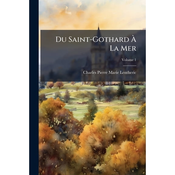 Du Saint-Gothard a la Mer : Le Rhone, Histoire D'Un Fleuve, Volume 1 - Paperback
