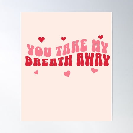 You Take My Breath Away - Heartfelt Valentine'S Day Gift For Nurses & Healthcare Workers Poster Wall Art, Modern Wall Decor, 16x24 UNFRAMED