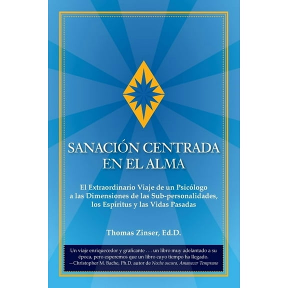 Sanación Centrada En El Alma: El Extraordinario Viaje de un Psicólogo a las Dimensiones de las Sub-personalidades, los E, (Paperback)