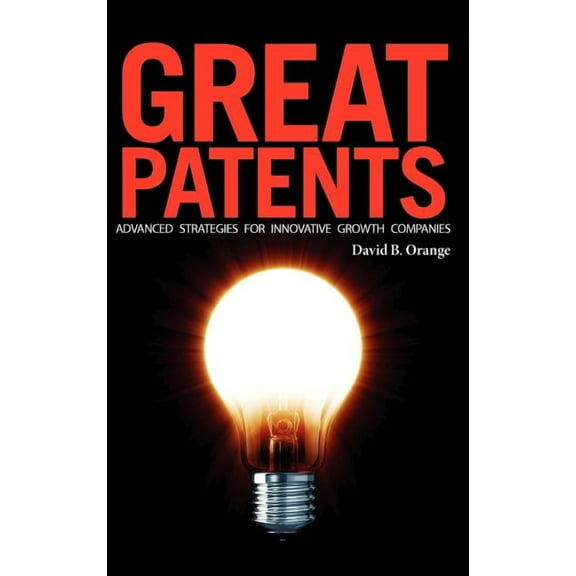 Great Patents: Advanced Strategies for Innovative Growth Companies (Hardcover)