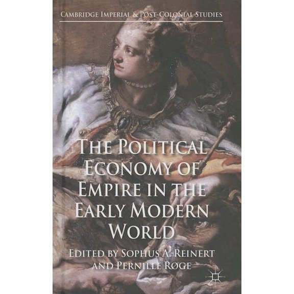 Cambridge Imperial and Post-Colonial Stu The Political Economy of Empire in the Early Modern World, (Hardcover)