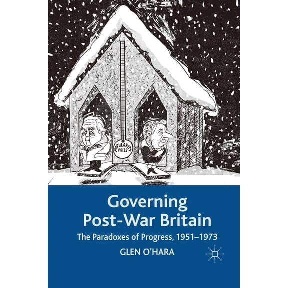 Governing Post-War Britain: The Paradoxes of Progress, 1951-1973, (Paperback)