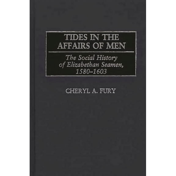 Contributions in Military Studies Tides in the Affairs of Men: The Social History of Elizabethan Seamen, 1580-1603, Book 214, (Hardcover)