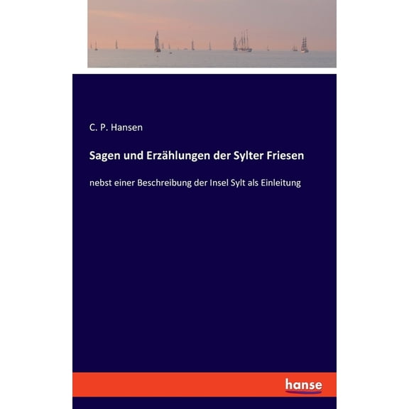 Sagen und Erzählungen der Sylter Friesen: nebst einer Beschreibung der Insel Sylt als Einleitung, (Paperback)