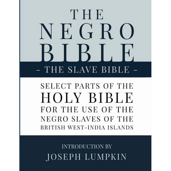 The Negro Bible - The Slave Bible: Select Parts of the Holy Bible, Selected for the use of the Negro Slaves, in the Brit, (Paperback)