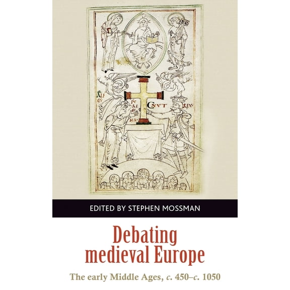 Manchester University Press Debating Medieval Europe: The Early Middle Ages, C. 450-C. 1050, (Paperback)