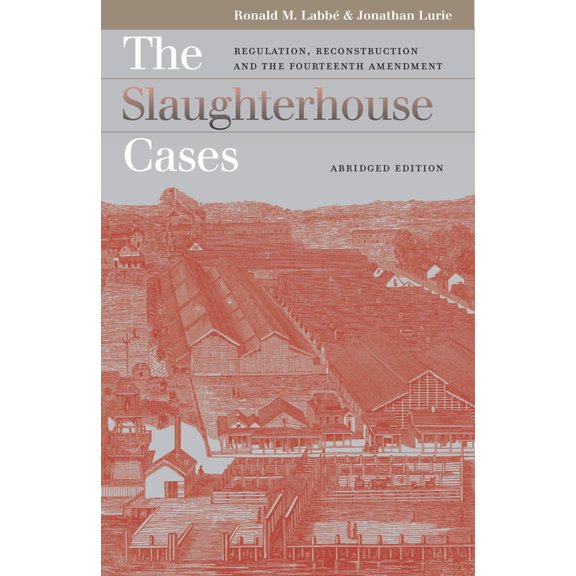 Landmark Law Cases & American Societ The Slaughterhouse Cases: Regulation, Reconstruction, and the Fourteenth Amendment?abridged Edition, (Paperback)