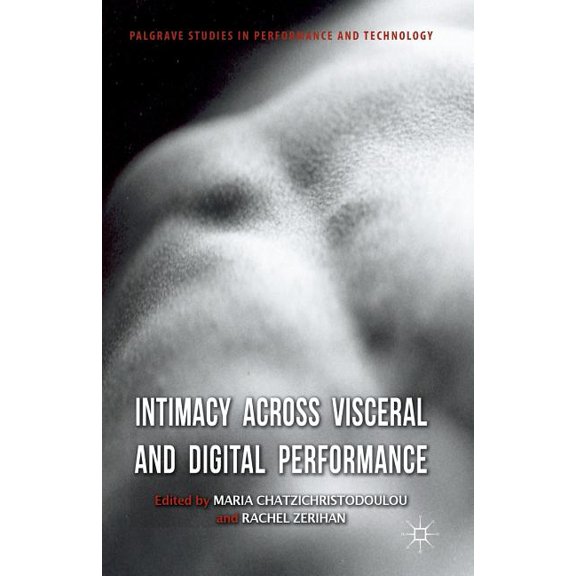 Palgrave Studies in Performance and Tech Intimacy Across Visceral and Digital Performance, (Paperback)